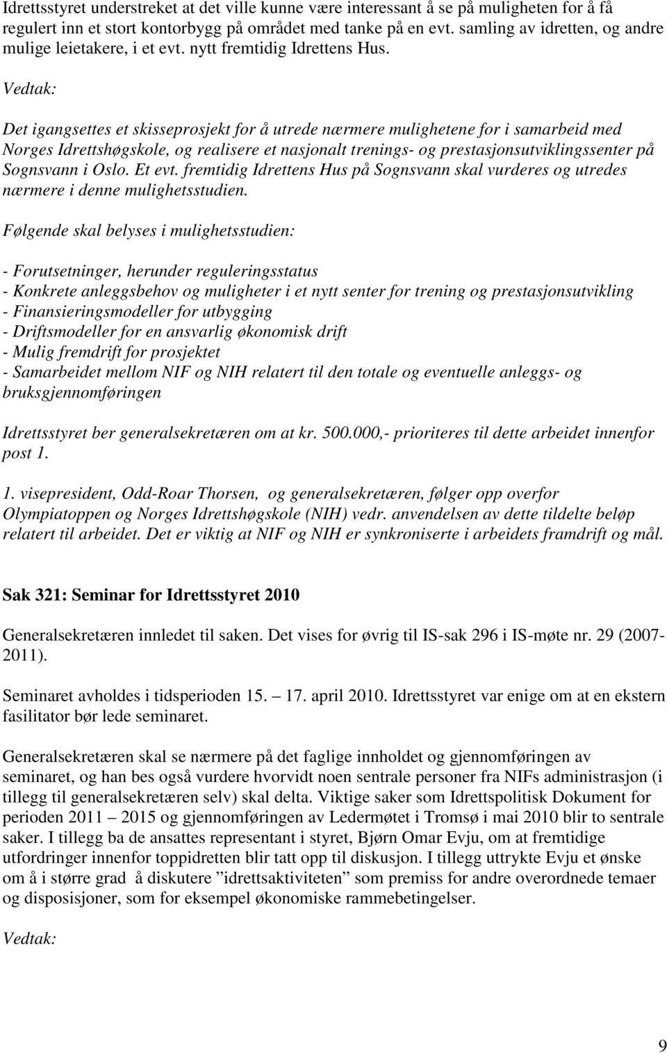 Det igangsettes et skisseprosjekt for å utrede nærmere mulighetene for i samarbeid med Norges Idrettshøgskole, og realisere et nasjonalt trenings- og prestasjonsutviklingssenter på Sognsvann i Oslo.