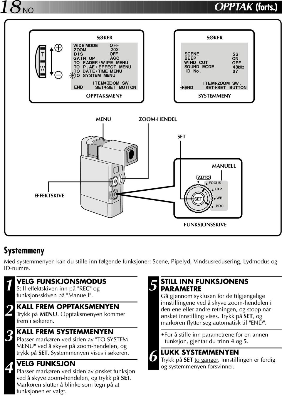 SET WB PRO FUNKSJONSSKIVE Systemmeny Med systemmenyen kan du stille inn følgende funksjoner: Scene, Pipelyd, Vindsusredusering, Lydmodus og ID-numre.