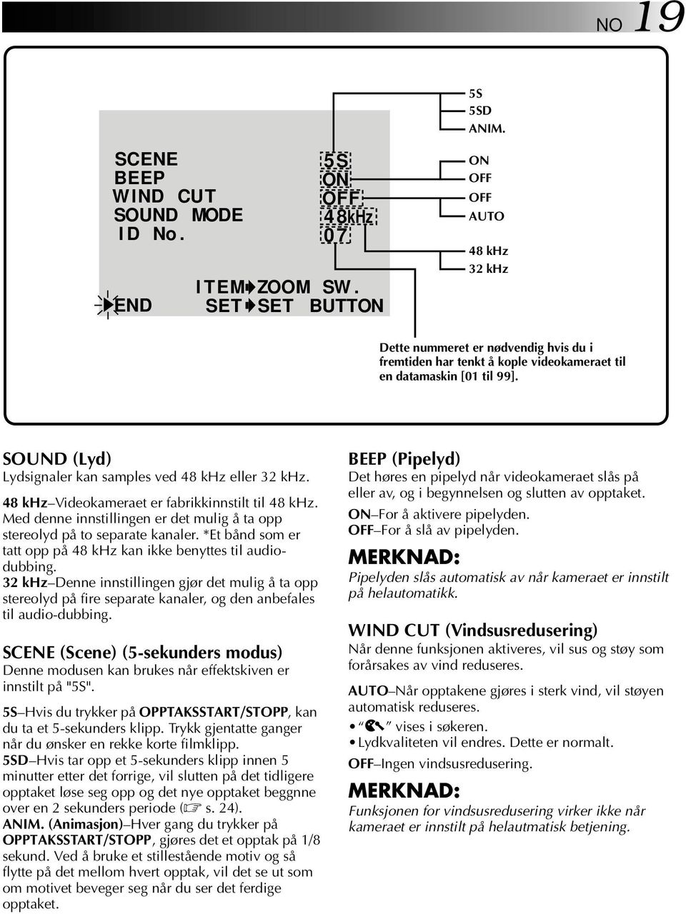 48 khz Videokameraet er fabrikkinnstilt til 48 khz. Med denne innstillingen er det mulig å ta opp stereolyd på to separate kanaler.