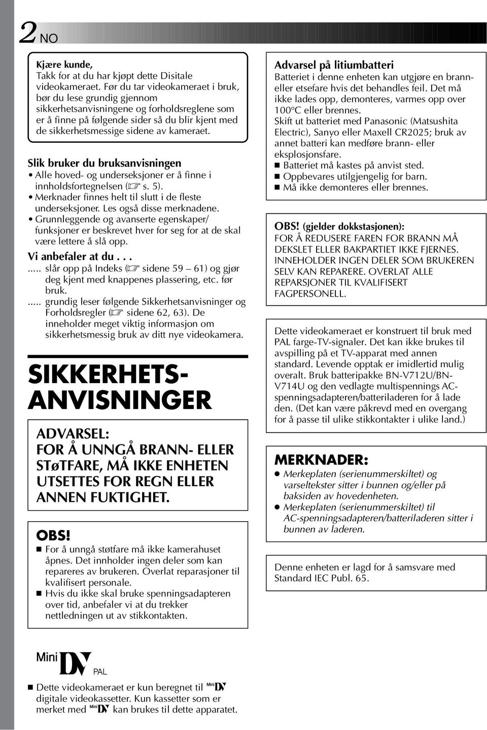 Slik bruker du bruksanvisningen Alle hoved- og underseksjoner er å finne i innholdsfortegnelsen ( s. 5). Merknader finnes helt til slutt i de fleste underseksjoner. Les også disse merknadene.