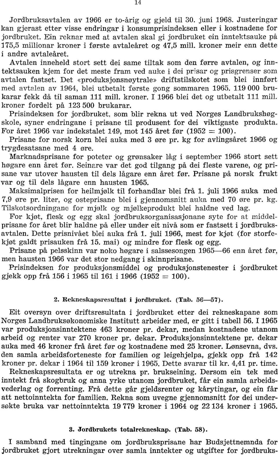 Avtalen inneheld stort sett dei same tiltak som den førre avtalen, og inntektsauken kjem for det meste fram ved auke i dei pr;sar og prisgrenser som avtalen fastset.