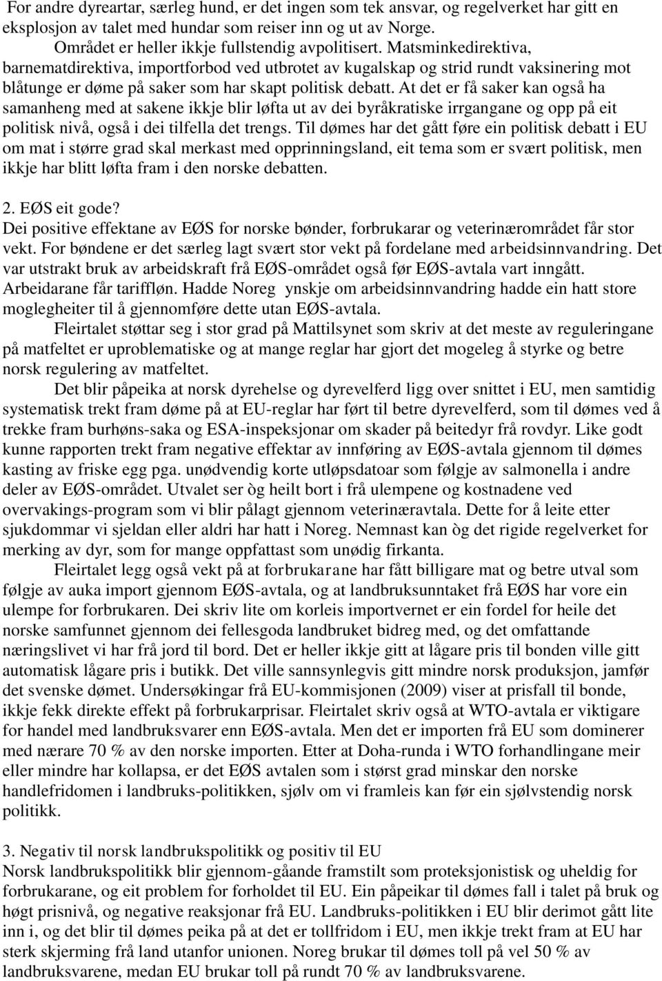 Matsminkedirektiva, barnematdirektiva, importforbod ved utbrotet av kugalskap og strid rundt vaksinering mot blåtunge er døme på saker som har skapt politisk debatt.