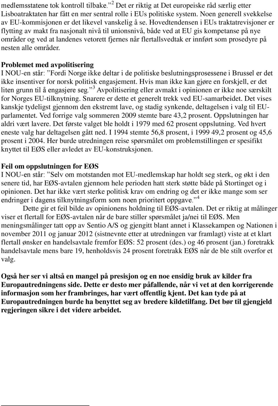 Hovedtendensen i EUs traktatrevisjoner er flytting av makt fra nasjonalt nivå til unionsnivå, både ved at EU gis kompetanse på nye områder og ved at landenes vetorett fjernes når flertallsvedtak er