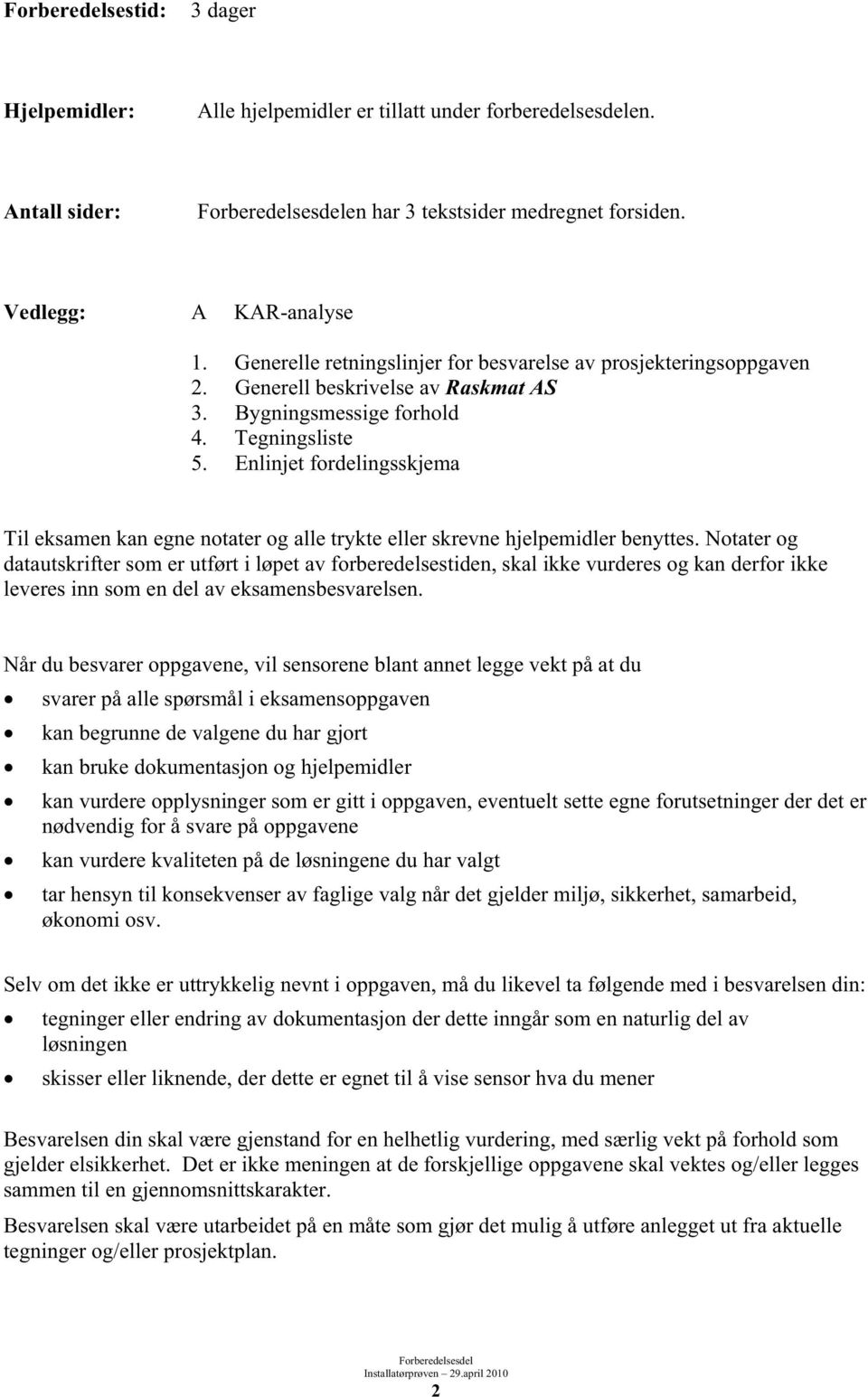 Enlinjet fordelingsskjema Til eksamen kan egne notater og alle trykte eller skrevne hjelpemidler benyttes.