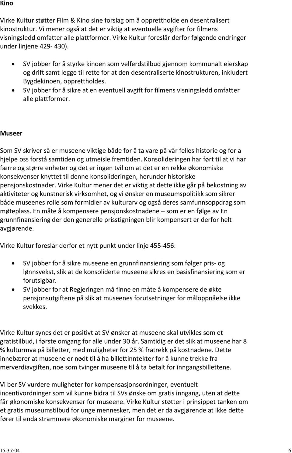 SV jobber for å styrke kinoen som velferdstilbud gjennom kommunalt eierskap og drift samt legge til rette for at den desentraliserte kinostrukturen, inkludert Bygdekinoen, opprettholdes.