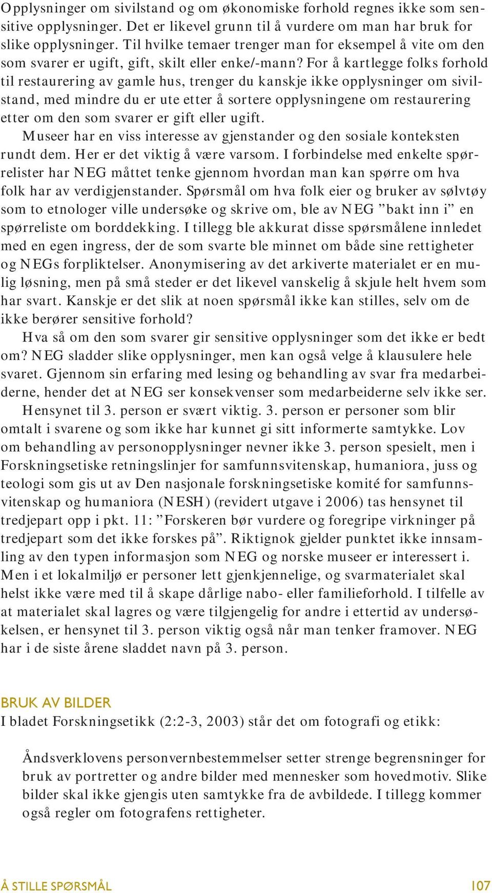 For å kartlegge folks forhold til restaurering av gamle hus, trenger du kanskje ikke opplysninger om sivilstand, med mindre du er ute etter å sortere opplysningene om restaurering etter om den som