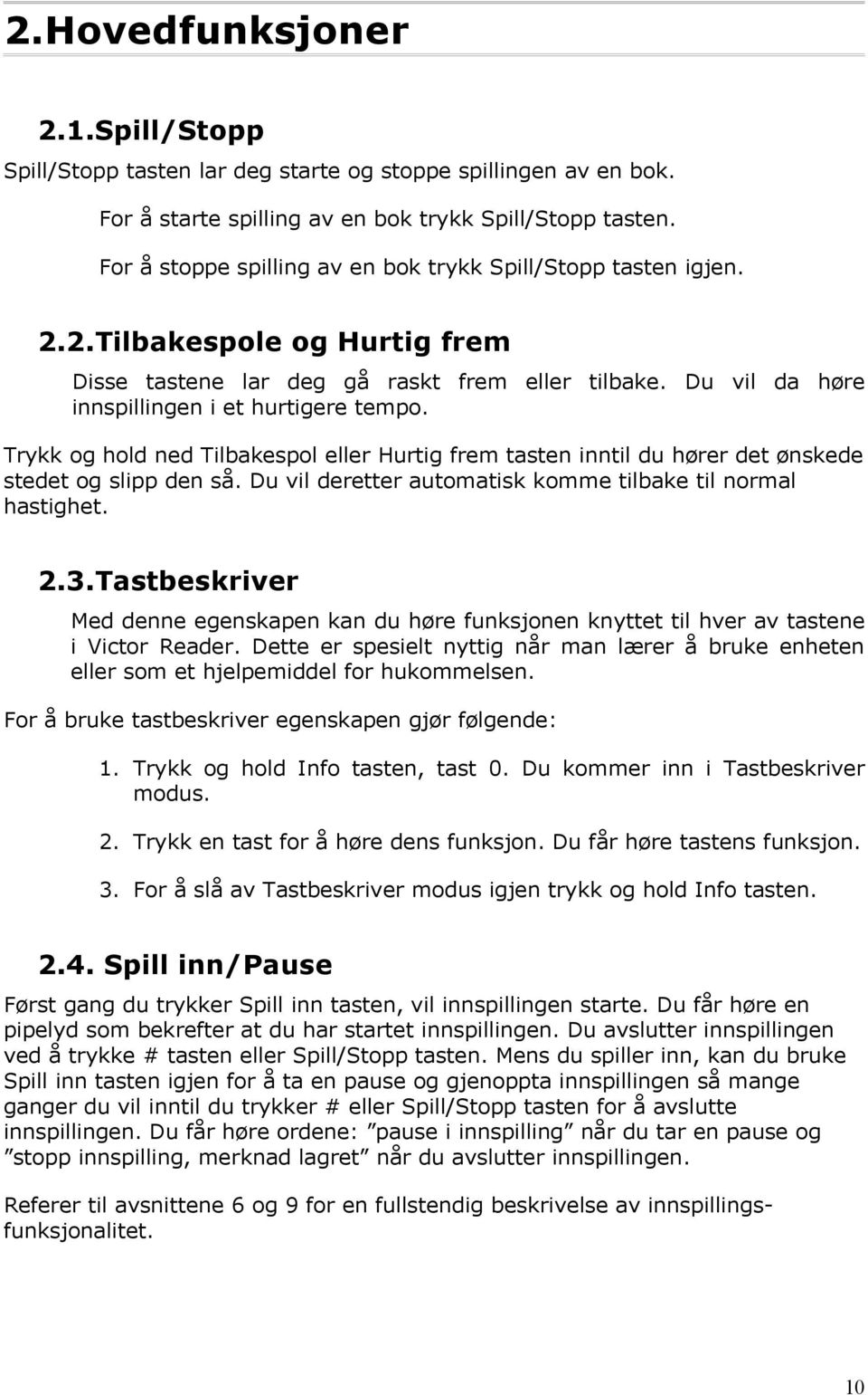 Trykk og hold ned Tilbakespol eller Hurtig frem tasten inntil du hører det ønskede stedet og slipp den så. Du vil deretter automatisk komme tilbake til normal hastighet. 2.3.