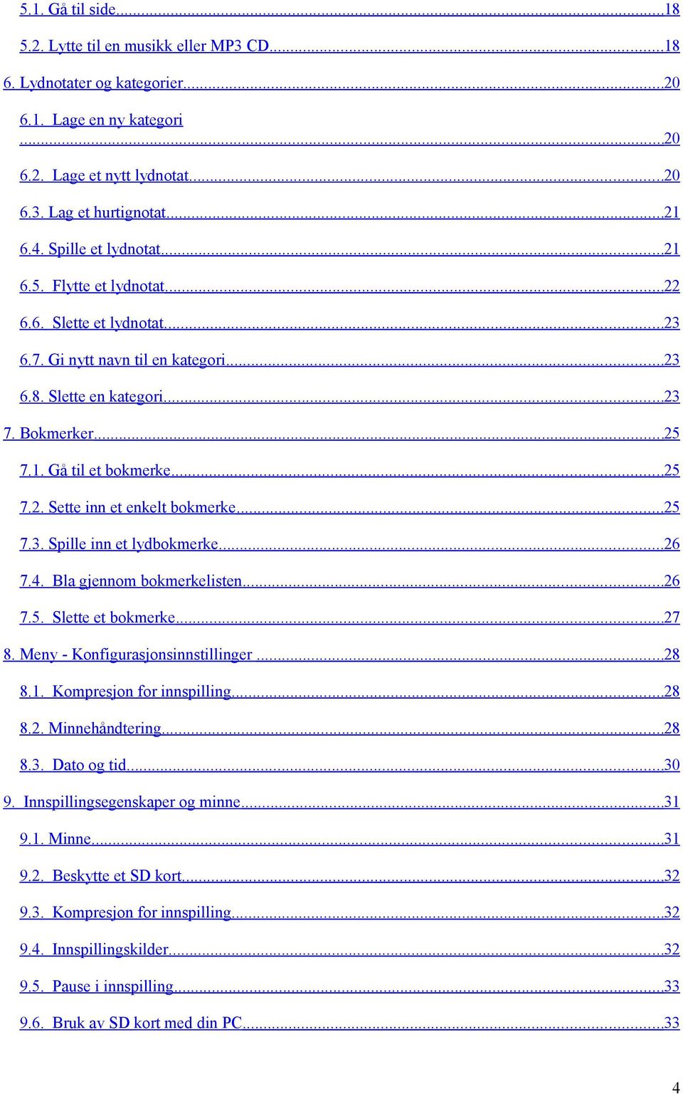 ..25 7.3. Spille inn et lydbokmerke...26 7.4. Bla gjennom bokmerkelisten...26 7.5. Slette et bokmerke...27 8. Meny - Konfigurasjonsinnstillinger...28 8.1. Kompresjon for innspilling...28 8.2. Minnehåndtering.