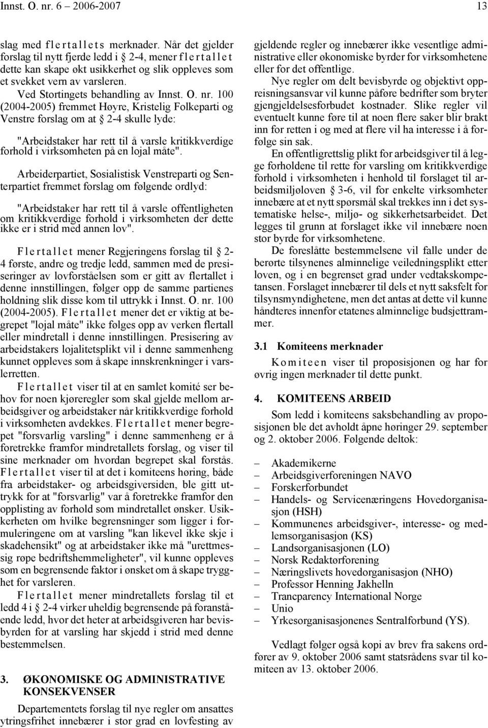 nr. 100 (2004-2005) fremmet Høyre, Kristelig Folkeparti og Venstre forslag om at 2-4 skulle lyde: "Arbeidstaker har rett til å varsle kritikkverdige forhold i virksomheten på en lojal måte".