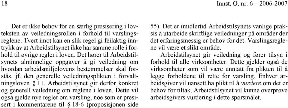 Det hører til Arbeidstilsynets alminnelige oppgaver å gi veiledning om hvordan arbeidsmiljølovens bestemmelser skal forstås, jf. den generelle veiledningsplikten i forvaltningsloven 11.