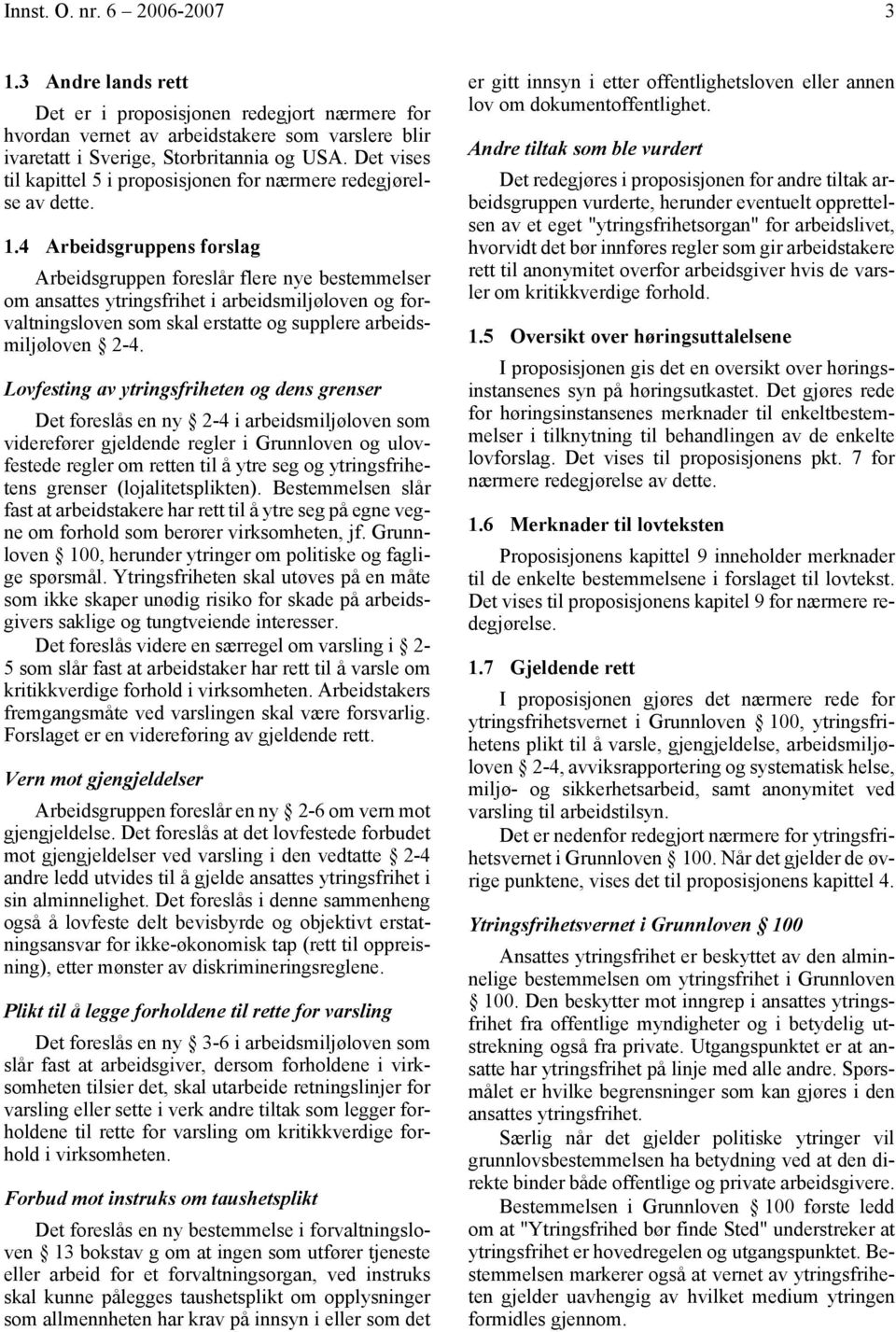 4 Arbeidsgruppens forslag Arbeidsgruppen foreslår flere nye bestemmelser om ansattes ytringsfrihet i arbeidsmiljøloven og forvaltningsloven som skal erstatte og supplere arbeidsmiljøloven 2-4.