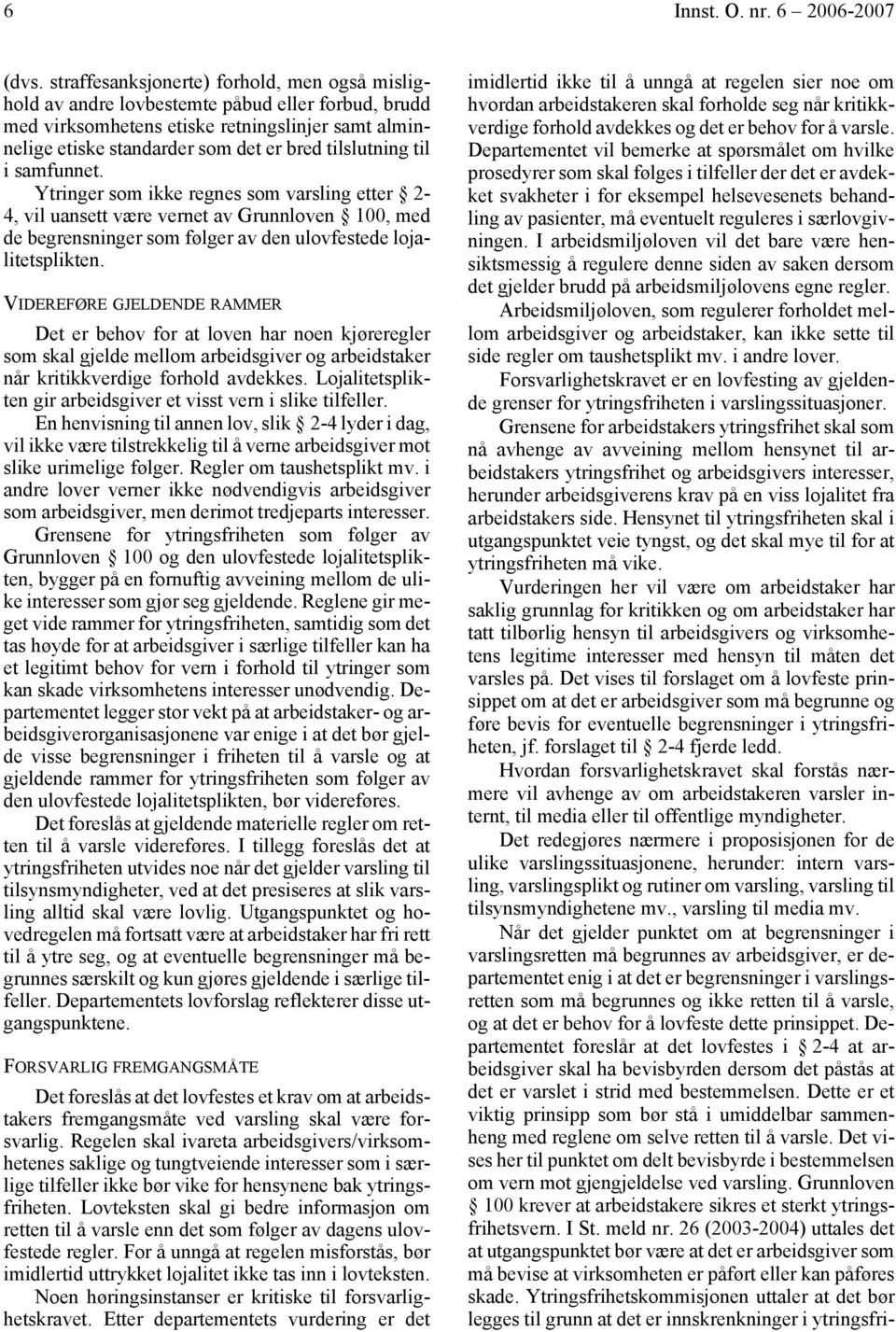 til i samfunnet. Ytringer som ikke regnes som varsling etter 2-4, vil uansett være vernet av Grunnloven 100, med de begrensninger som følger av den ulovfestede lojalitetsplikten.