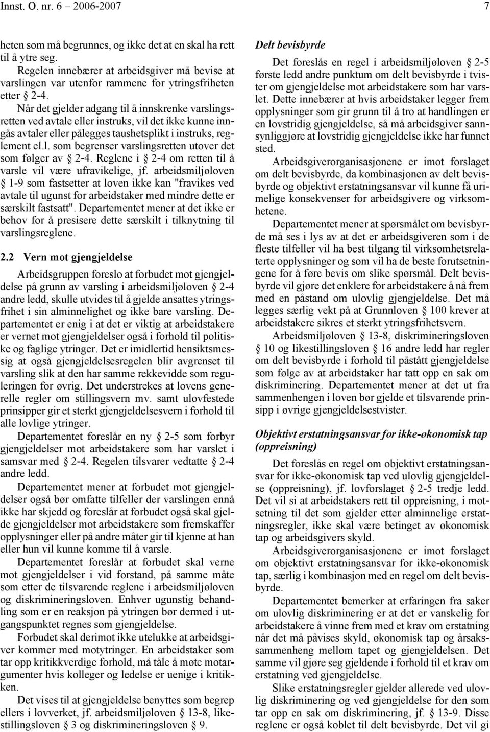 Når det gjelder adgang til å innskrenke varslingsretten ved avtale eller instruks, vil det ikke kunne inngås avtaler eller pålegges taushetsplikt i instruks, reglement el.l. som begrenser varslingsretten utover det som følger av 2-4.