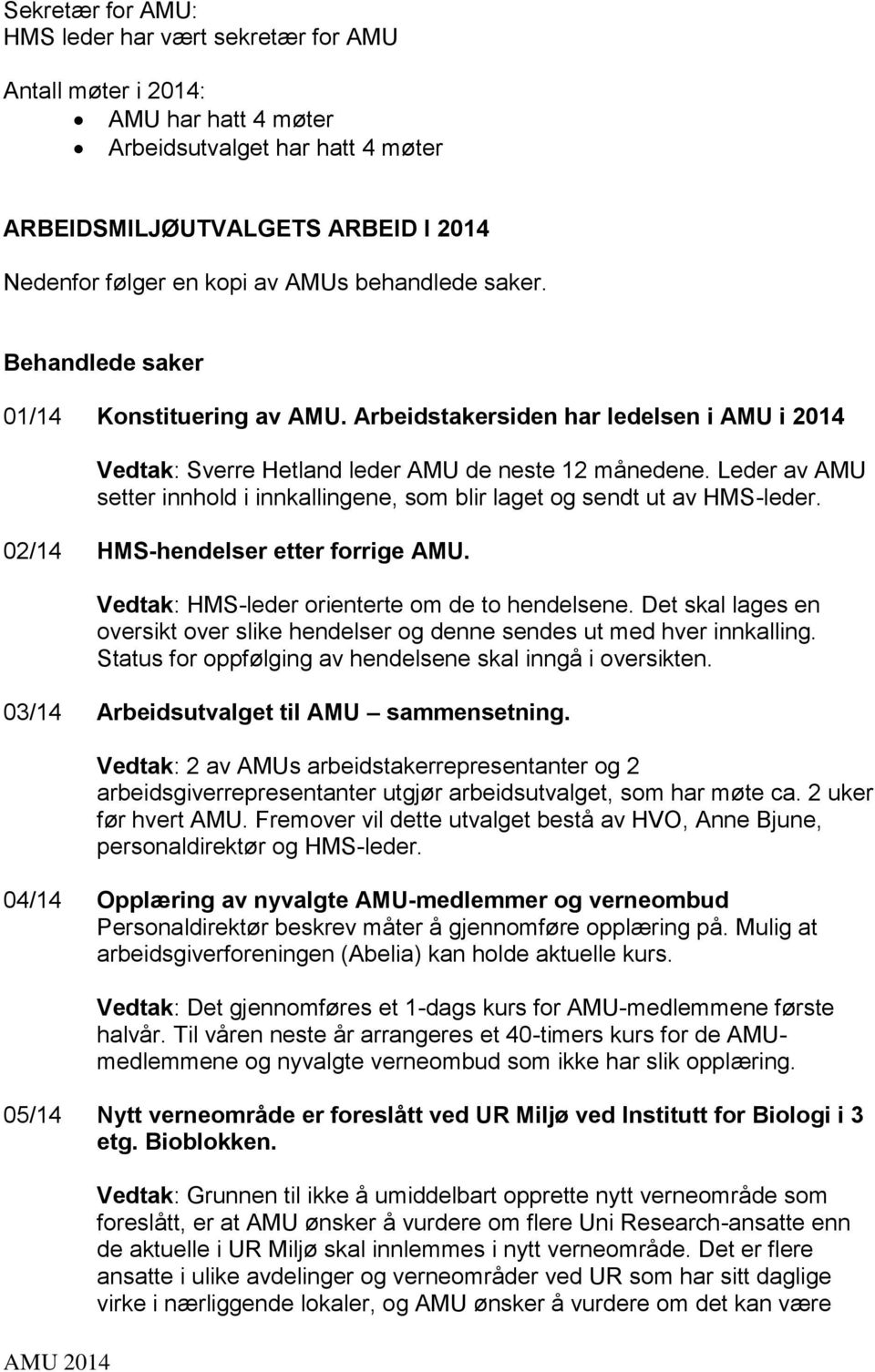 Leder av AMU setter innhold i innkallingene, som blir laget og sendt ut av HMS-leder. 02/14 HMS-hendelser etter forrige AMU. Vedtak: HMS-leder orienterte om de to hendelsene.