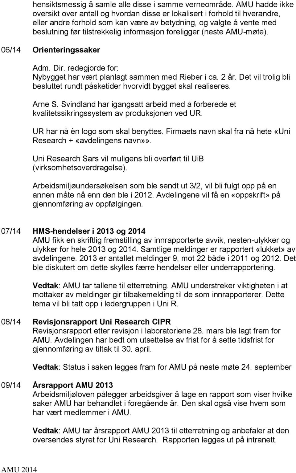 informasjon foreligger (neste AMU-møte). 06/14 Orienteringssaker Adm. Dir. redegjorde for: Nybygget har vært planlagt sammen med Rieber i ca. 2 år.