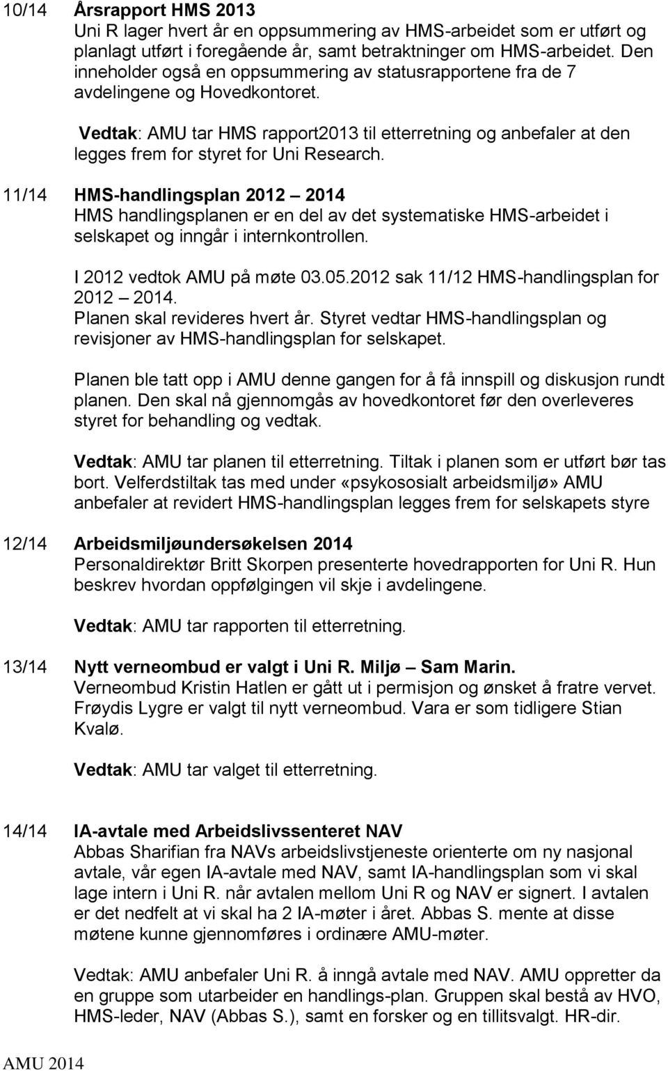 Vedtak: AMU tar HMS rapport2013 til etterretning og anbefaler at den legges frem for styret for Uni Research.