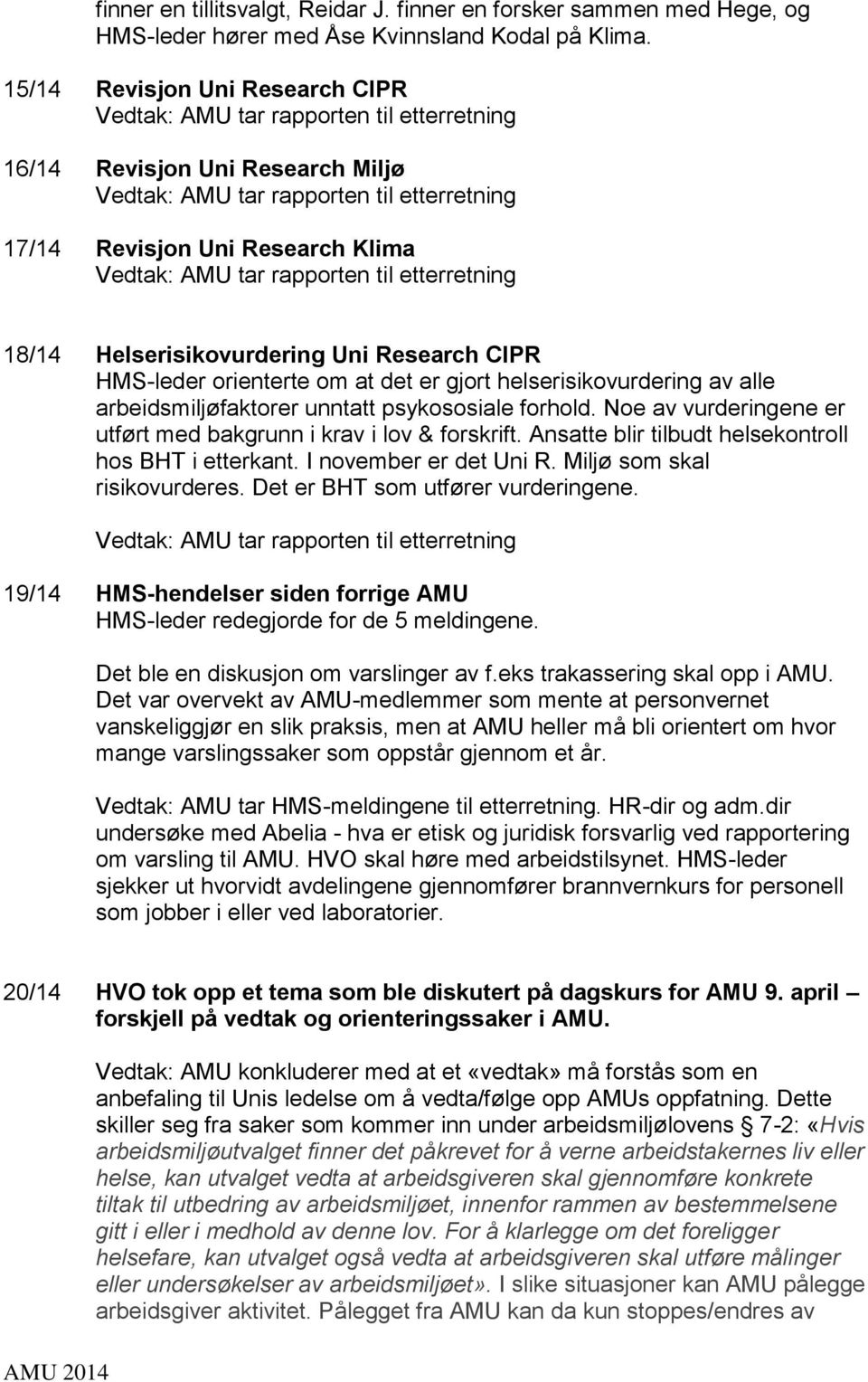 tar rapporten til etterretning 18/14 Helserisikovurdering Uni Research CIPR HMS-leder orienterte om at det er gjort helserisikovurdering av alle arbeidsmiljøfaktorer unntatt psykososiale forhold.