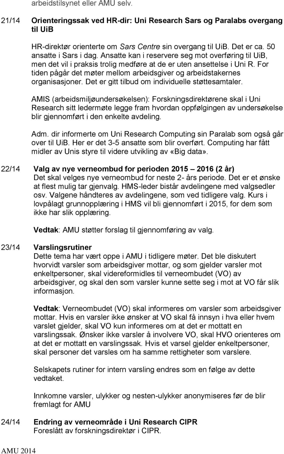 For tiden pågår det møter mellom arbeidsgiver og arbeidstakernes organisasjoner. Det er gitt tilbud om individuelle støttesamtaler.