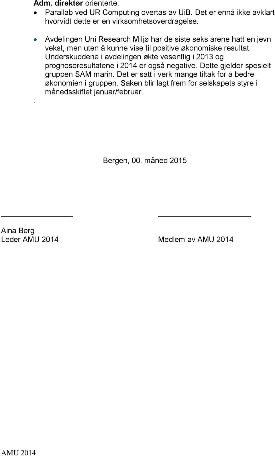 Underskuddene i avdelingen økte vesentlig i 2013 og prognoseresultatene i 2014 er også negative. Dette gjelder spesielt gruppen SAM marin.