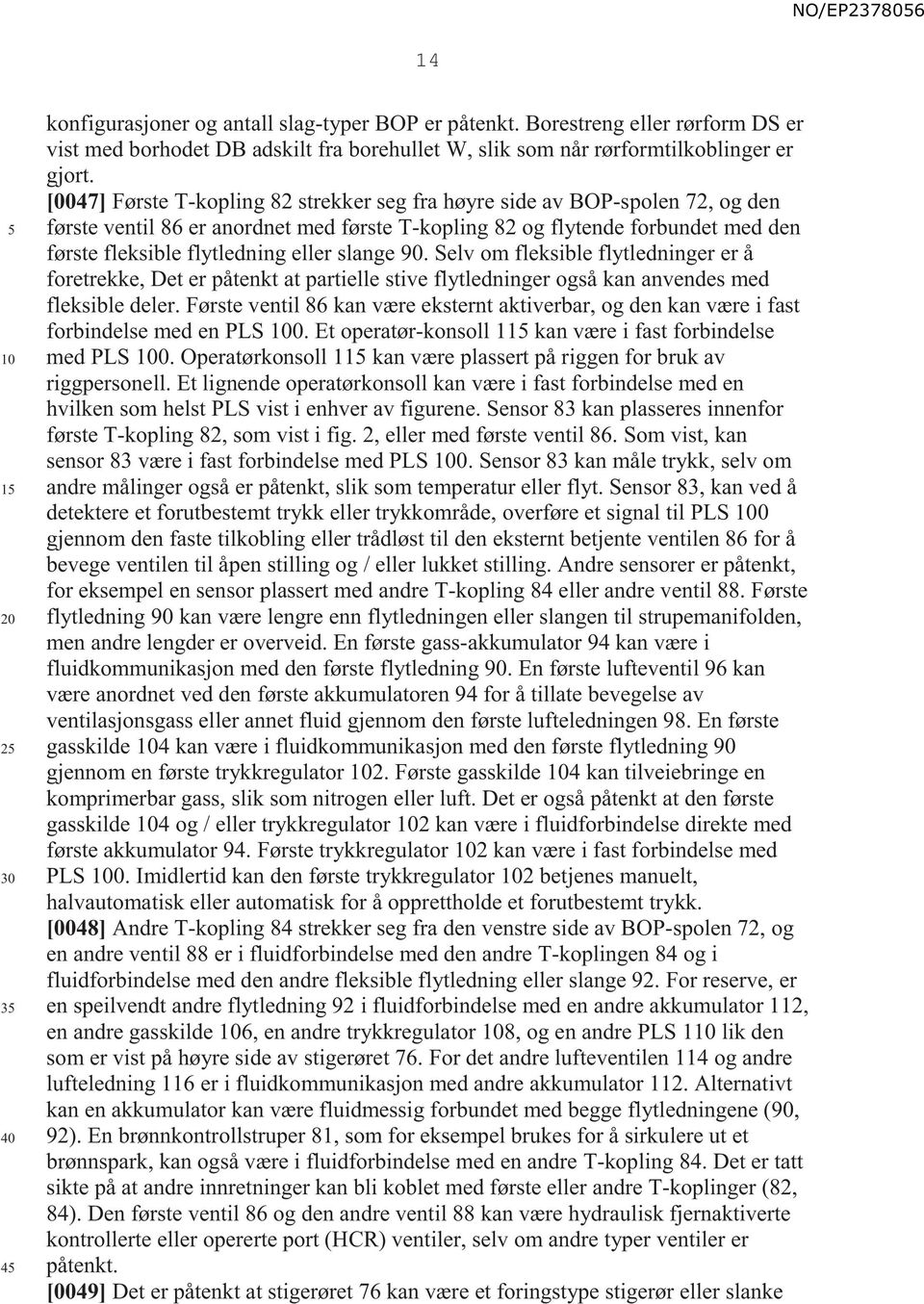 slange 90. Selv om fleksible flytledninger er å foretrekke, Det er påtenkt at partielle stive flytledninger også kan anvendes med fleksible deler.