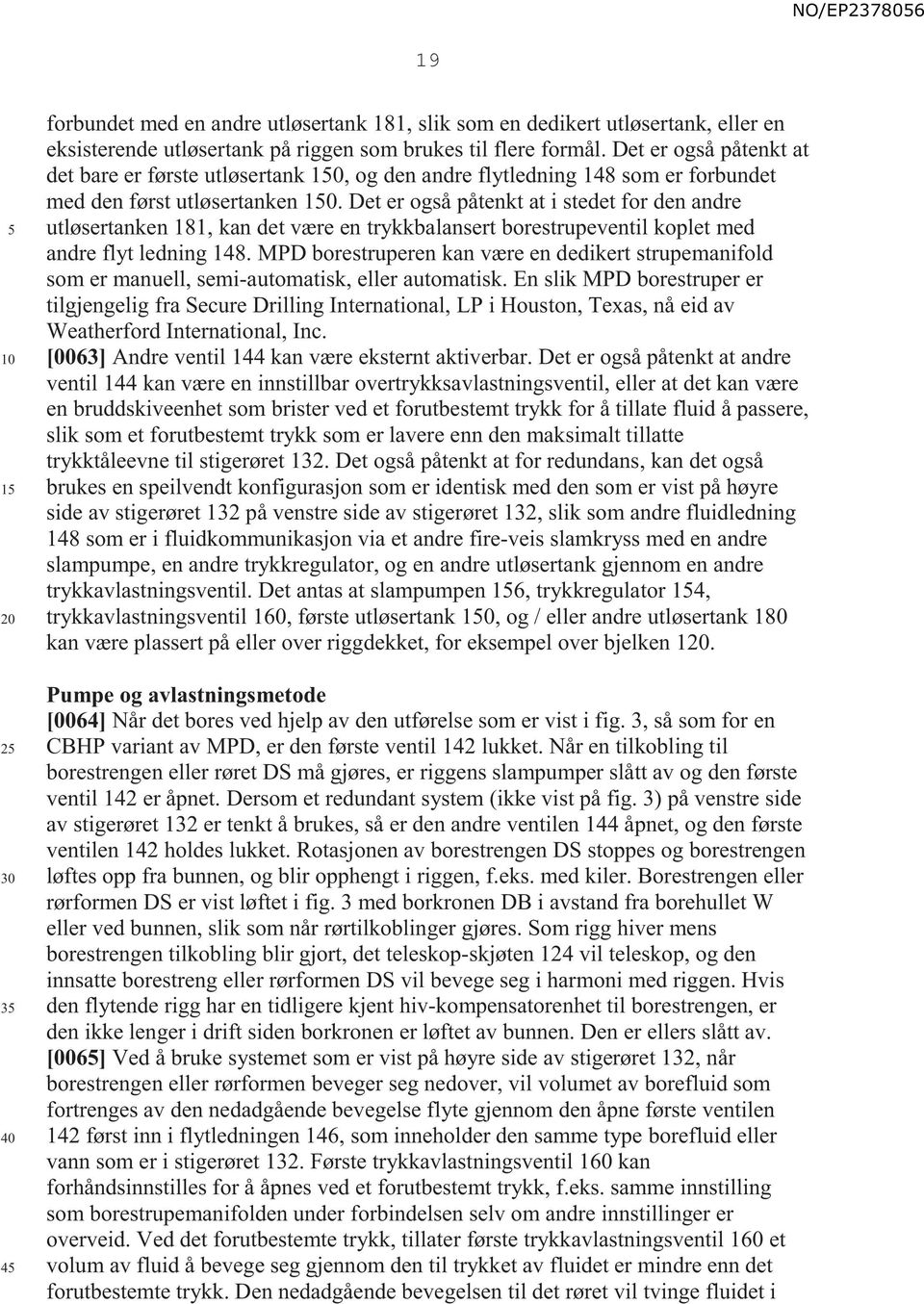 Det er også påtenkt at i stedet for den andre utløsertanken 181, kan det være en trykkbalansert borestrupeventil koplet med andre flyt ledning 148.