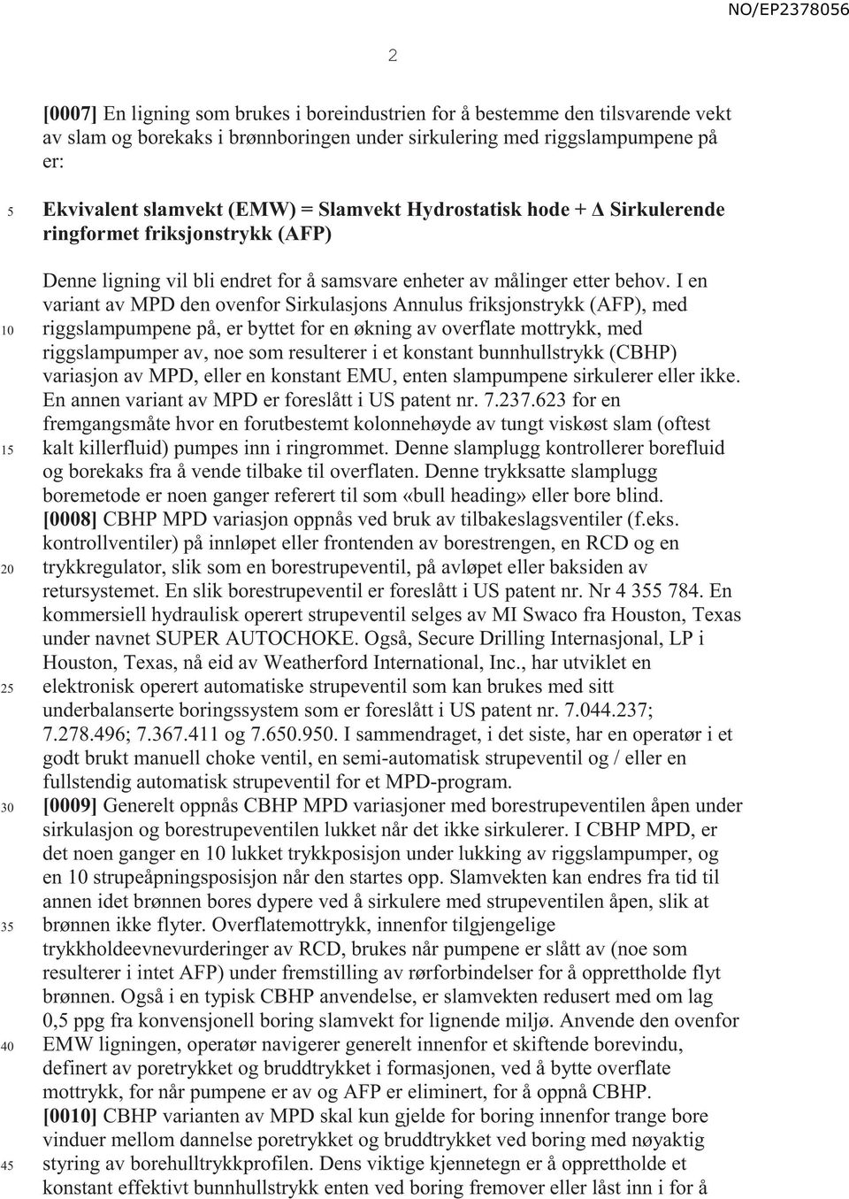 I en variant av MPD den ovenfor Sirkulasjons Annulus friksjonstrykk (AFP), med riggslampumpene på, er byttet for en økning av overflate mottrykk, med riggslampumper av, noe som resulterer i et