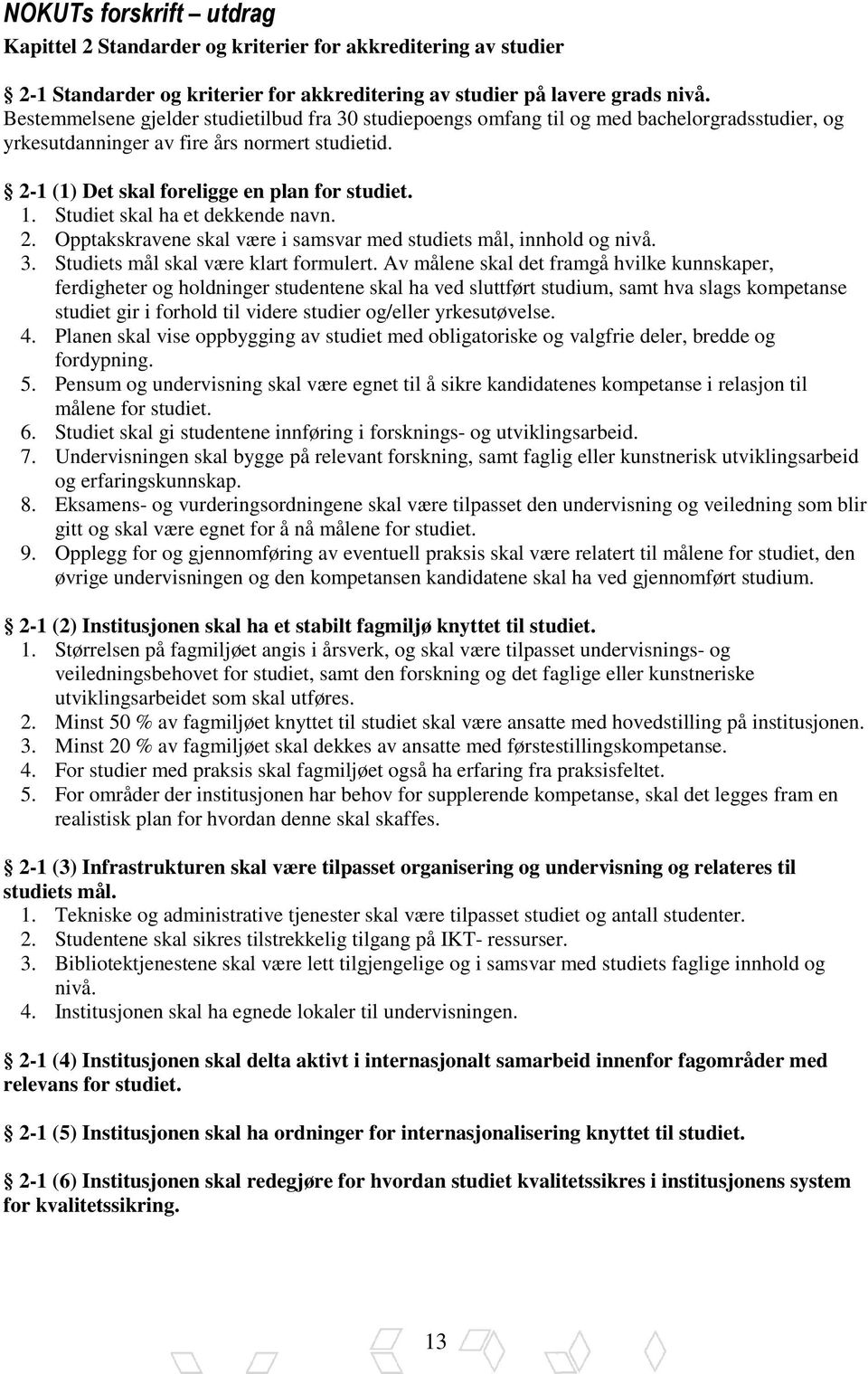 Studiet skal ha et dekkende navn. 2. Opptakskravene skal være i samsvar med studiets mål, innhold og nivå. 3. Studiets mål skal være klart formulert.