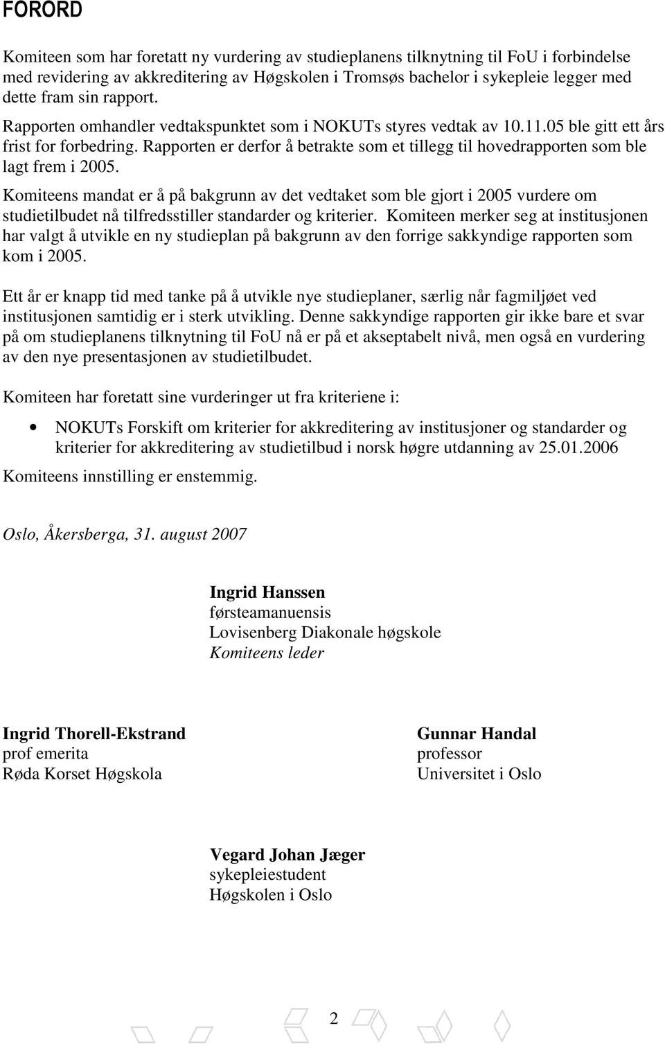 Rapporten er derfor å betrakte som et tillegg til hovedrapporten som ble lagt frem i 2005.