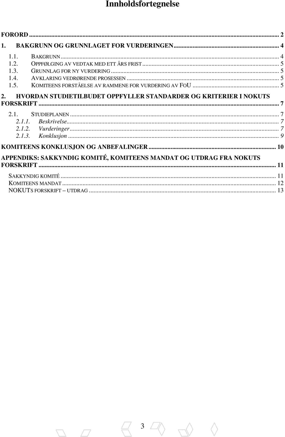 HVORDAN STUDIETILBUDET OPPFYLLER STANDARDER OG KRITERIER I NOKUTS FORSKRIFT... 7 2.1. STUDIEPLANEN... 7 2.1.1. Beskrivelse... 7 2.1.2. Vurderinger... 7 2.1.3.