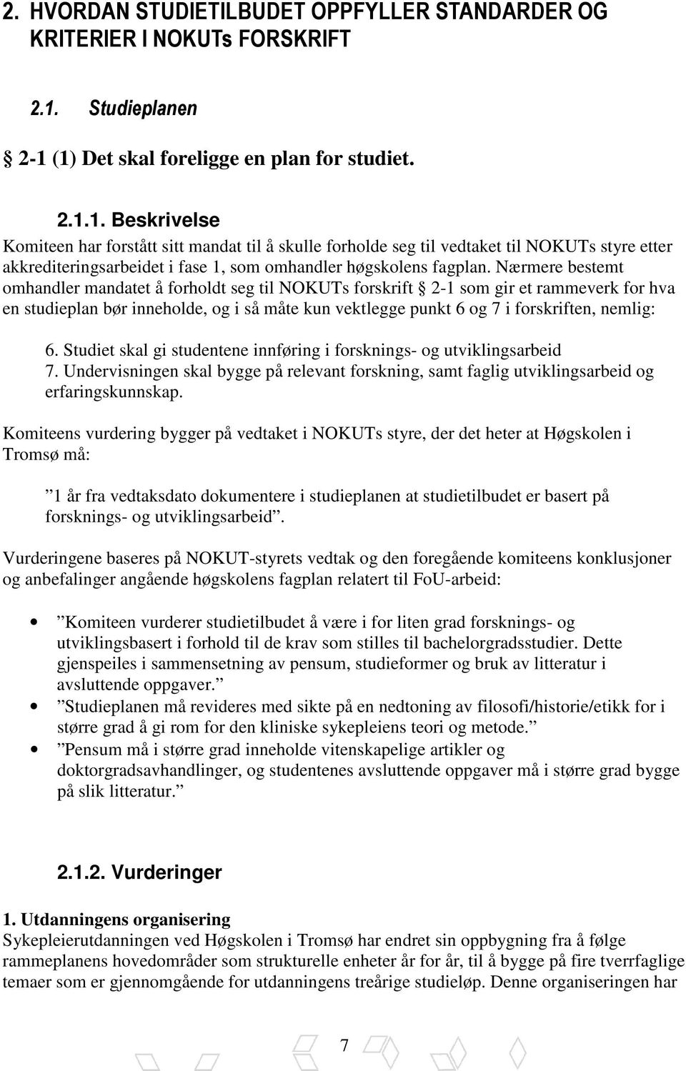 Nærmere bestemt omhandler mandatet å forholdt seg til NOKUTs forskrift 2-1 som gir et rammeverk for hva en studieplan bør inneholde, og i så måte kun vektlegge punkt 6 og 7 i forskriften, nemlig: 6.