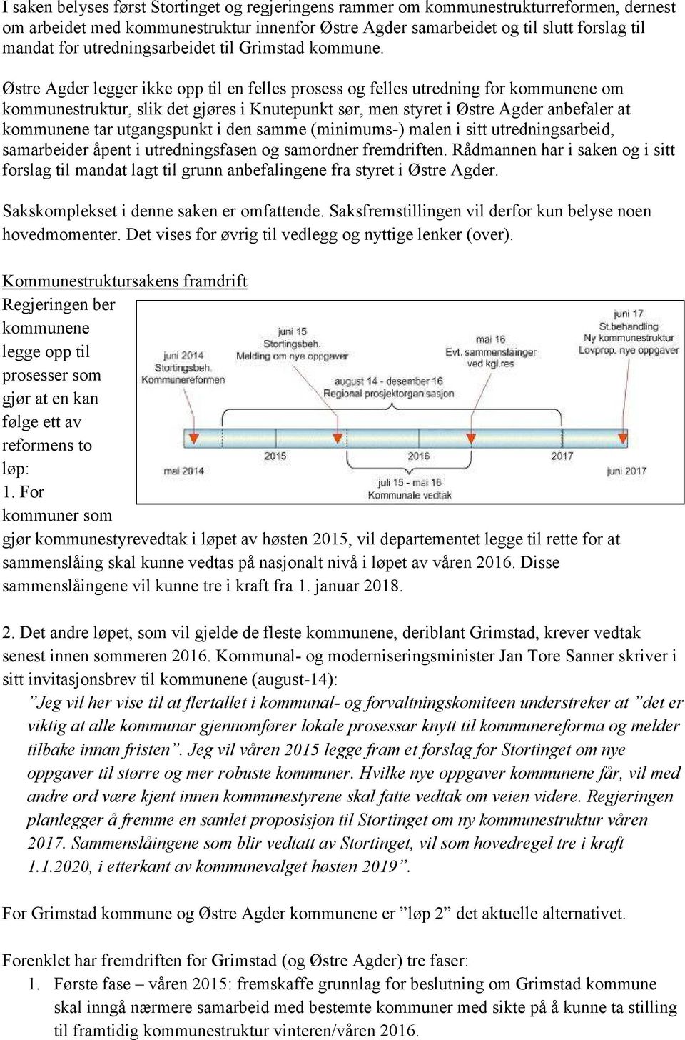 Østre Agder legger ikke opp til en felles prosess og felles utredning for kommunene om kommunestruktur, slik det gjøres i Knutepunkt sør, men styret i Østre Agder anbefaler at kommunene tar