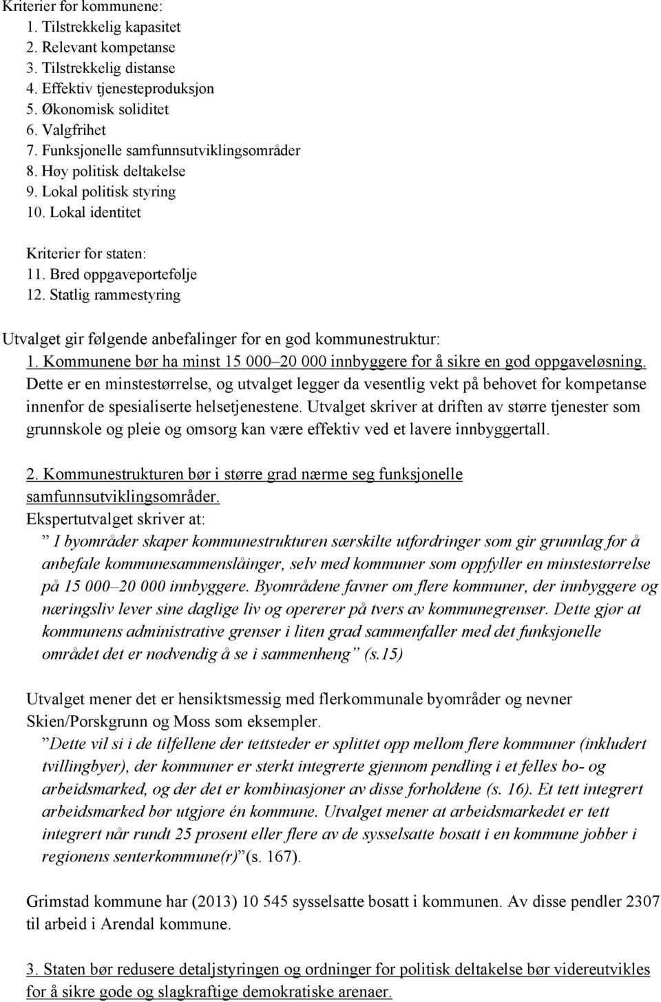 Statlig rammestyring Utvalget gir følgende anbefalinger for en god kommunestruktur: 1. Kommunene bør ha minst 15 000 20 000 innbyggere for å sikre en god oppgaveløsning.