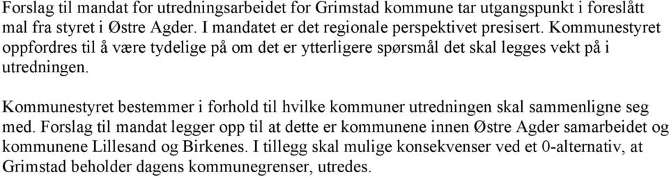 Kommunestyret oppfordres til å være tydelige på om det er ytterligere spørsmål det skal legges vekt på i utredningen.