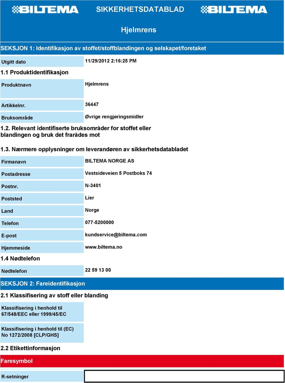 N-3401 Poststed Land Lier Norge Telefon 077-5200000 E-post Hjemmeside kundservice@biltema.com www.biltema.no 1.4 Nødtelefon Nødtelefon 22 59 13 00 SEKSJON 2: Fareidentifikasjon 2.