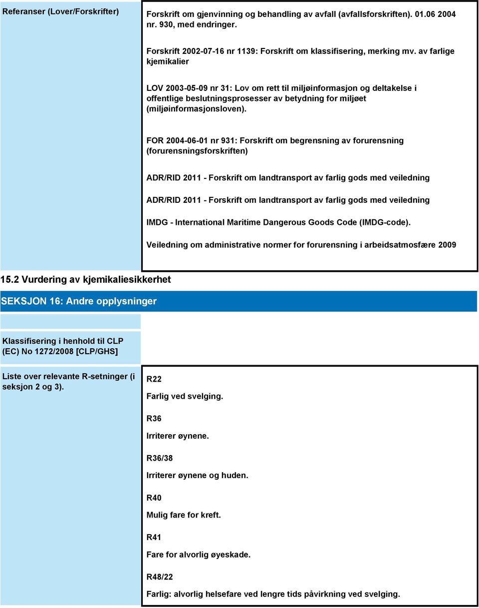 av farlige kjemikalier LOV 2003-05-09 nr 31: Lov om rett til miljøinformasjon og deltakelse i offentlige beslutningsprosesser av betydning for miljøet (miljøinformasjonsloven).