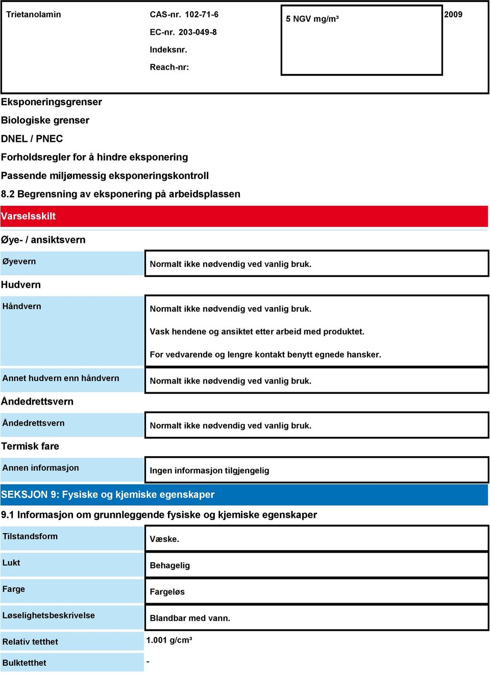 2 Begrensning av eksponering på arbeidsplassen Varselsskilt Øye- / ansiktsvern Øyevern Normalt ikke nødvendig ved vanlig bruk. Hudvern Håndvern Normalt ikke nødvendig ved vanlig bruk.