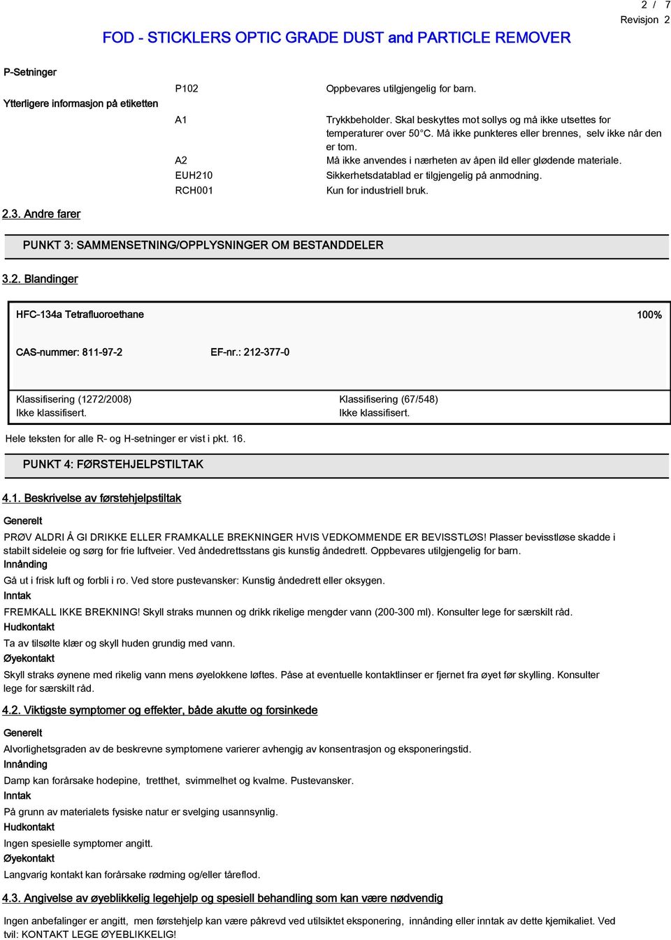 Sikkerhetsdatablad er tilgjengelig på anmodning. Kun for industriell bruk. PUNKT 3: SAMMENSETNING/OPPLYSNINGER OM BESTANDDELER 3.2.