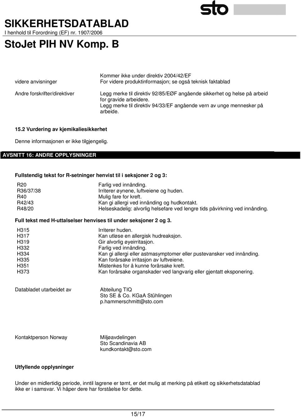 AVSNITT 16: ANDRE OPPLYSNINGER Fullstendig tekst for R-setninger henvist til i seksjoner 2 og 3: R20 Farlig ved innånding. R36/37/38 Irriterer øynene, luftveiene og huden. R40 Mulig fare for kreft.