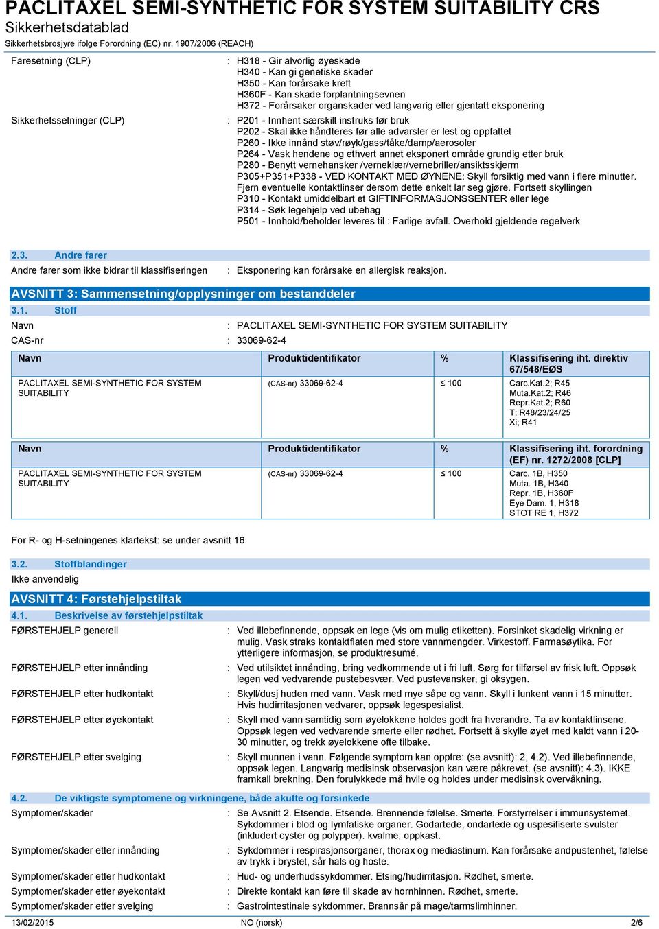 støv/røyk/gass/tåke/damp/aerosoler P264 - Vask hendene og ethvert annet eksponert område grundig etter bruk P280 - Benytt vernehansker /verneklær/vernebriller/ansiktsskjerm P305+P351+P338 - VED