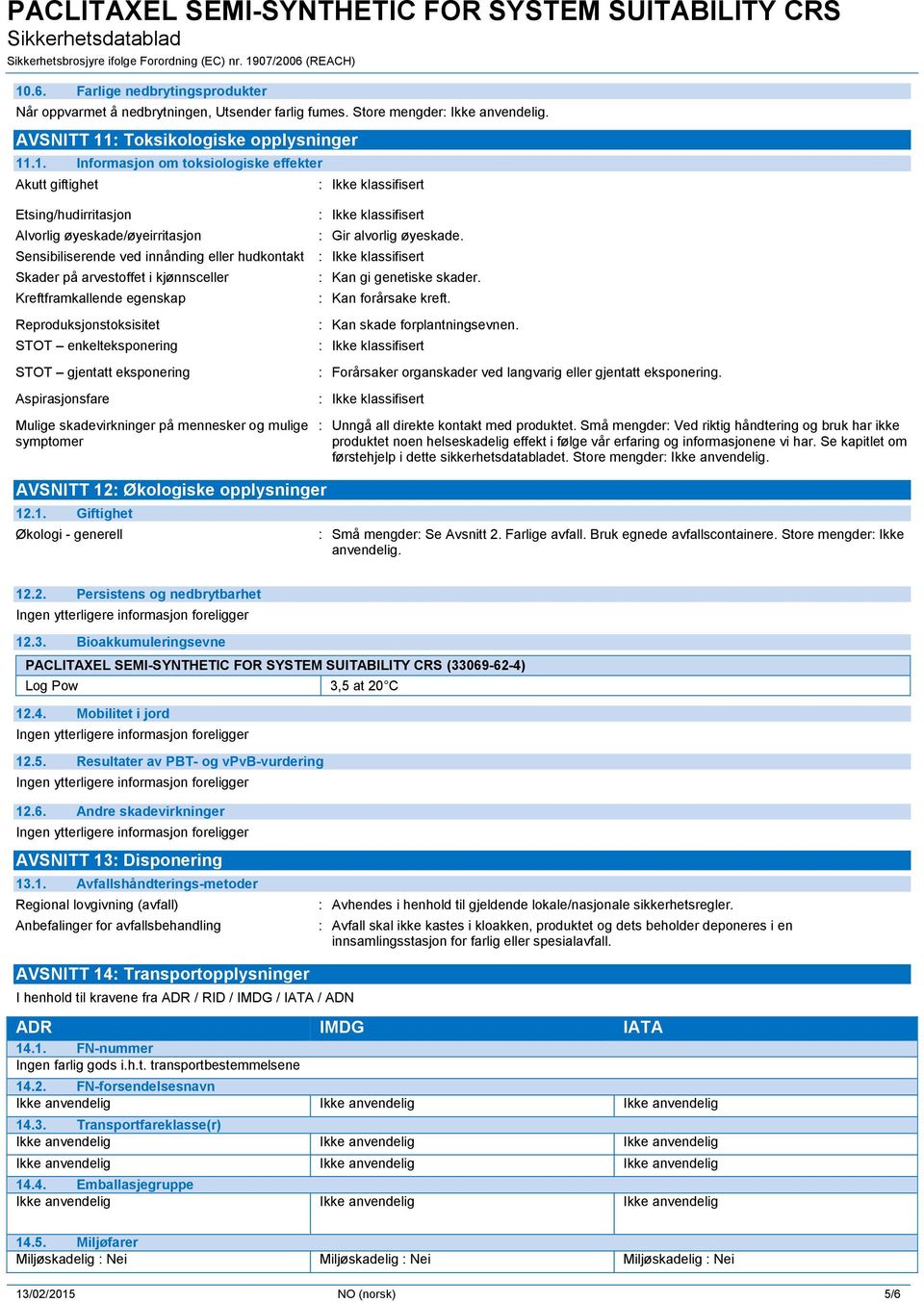 Reproduksjonstoksisitet STOT enkelteksponering STOT gjentatt eksponering Aspirasjonsfare Mulige skadevirkninger på mennesker og mulige symptomer : Kan skade forplantningsevnen.