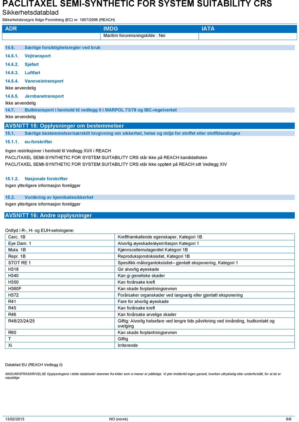 1.1. eu-forskrifter Ingen restriksjoner i henhold til Vedlegg XVII i REACH PACLITAXEL SEMI-SYNTHETIC FOR SYSTEM SUITABILITY CRS står ikke på REACH kandidatlisten PACLITAXEL SEMI-SYNTHETIC FOR SYSTEM