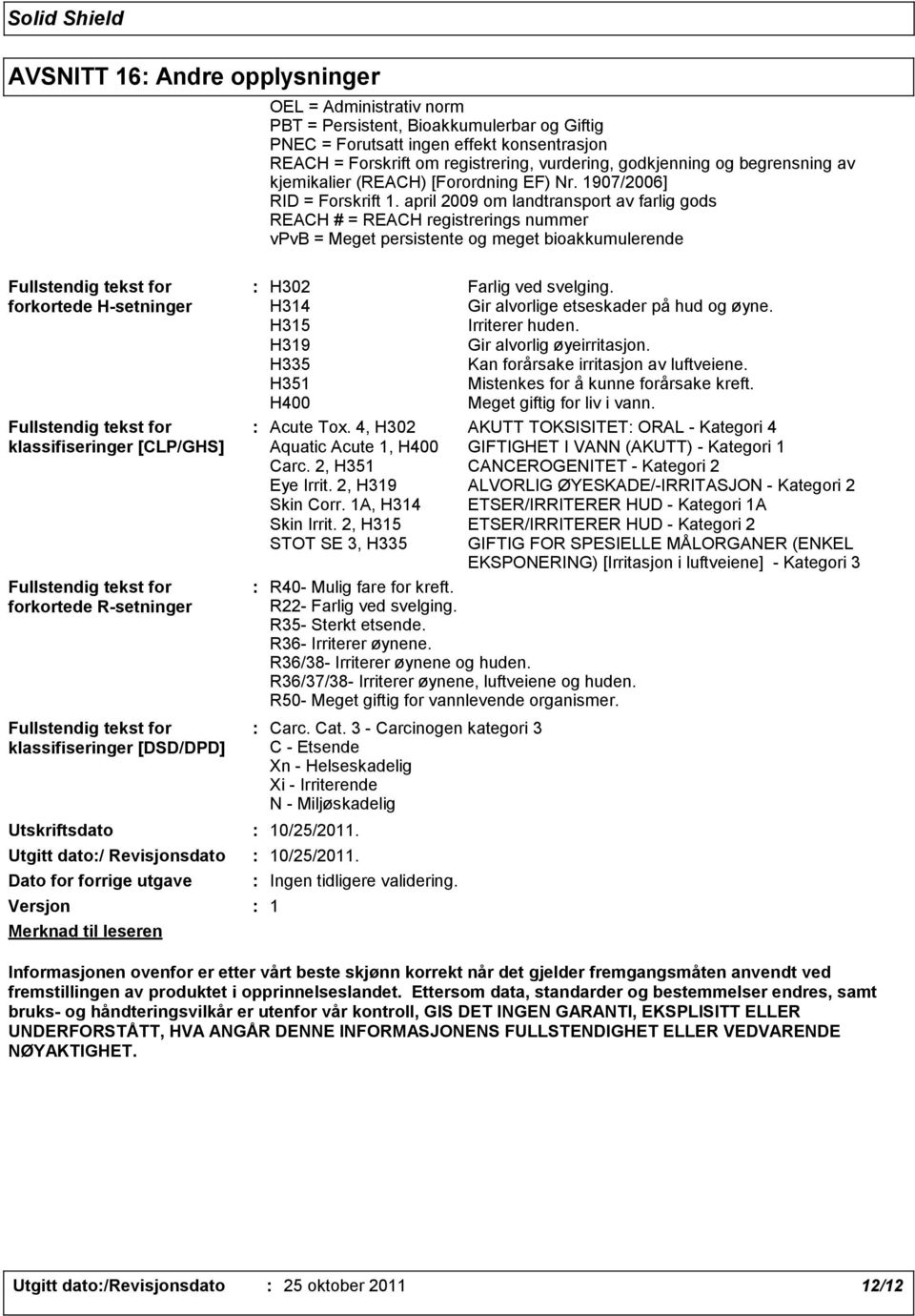 april 2009 om landtransport av farlig gods REACH # = REACH registrerings nummer vpvb = Meget persistente og meget bioakkumulerende Fullstendig tekst for forkortede H-setninger Fullstendig tekst for