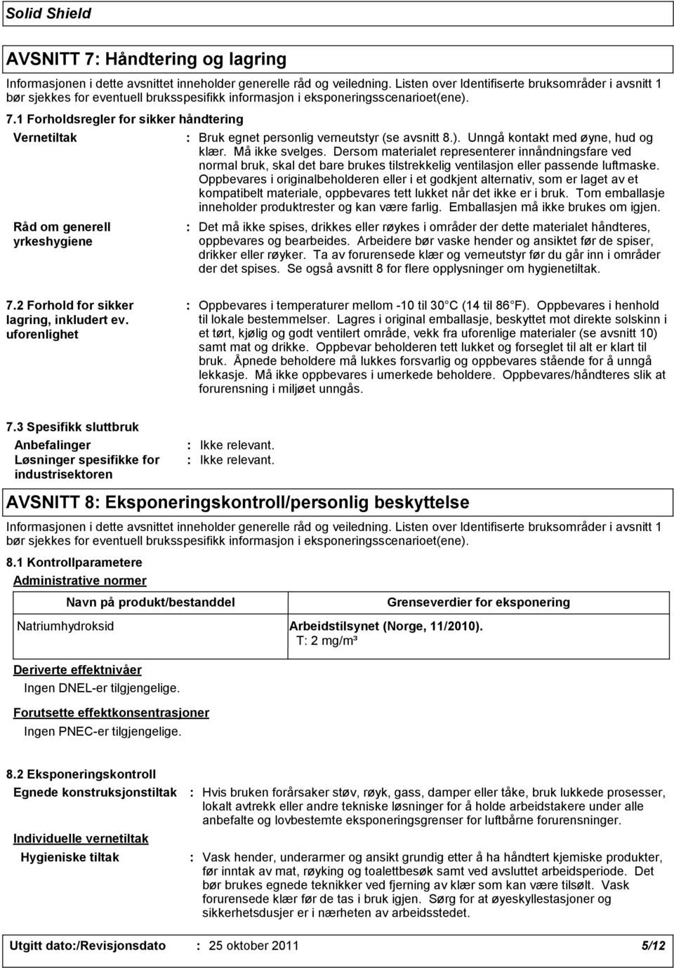 1 Forholdsregler for sikker håndtering Vernetiltak Råd om generell yrkeshygiene Bruk egnet personlig verneutstyr (se avsnitt 8.). Unngå kontakt med øyne, hud og klær. Må ikke svelges.