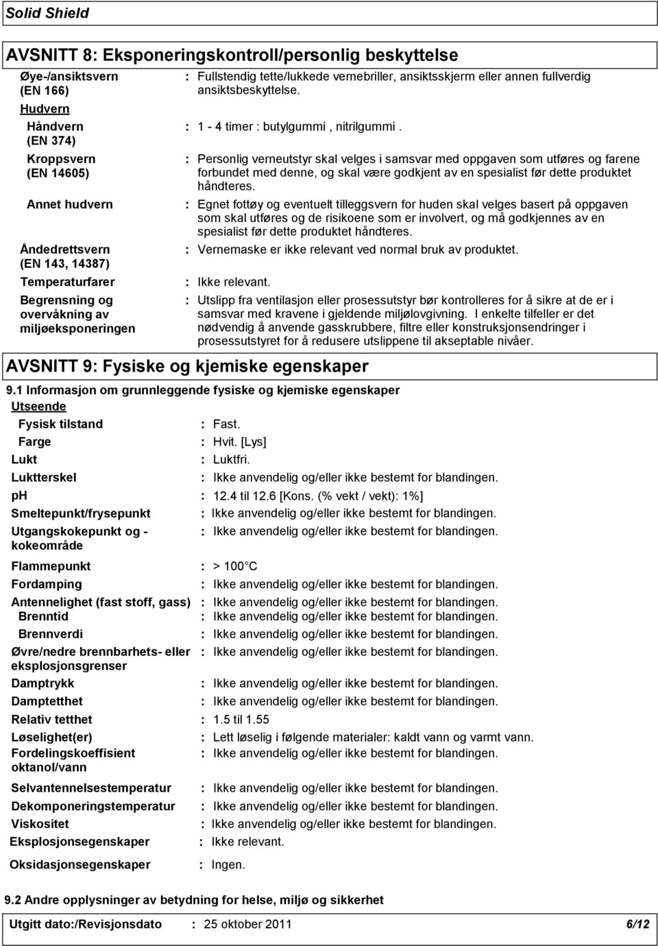 Personlig verneutstyr skal velges i samsvar med oppgaven som utføres og farene forbundet med denne, og skal være godkjent av en spesialist før dette produktet håndteres.