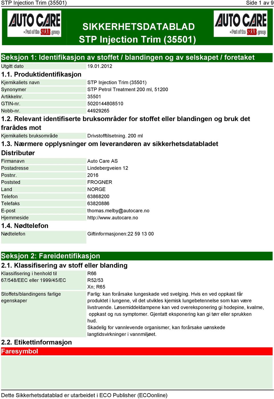 2016 Poststed FROGNER Land NORGE Telefon 63868200 Telefaks 63820886 E-post thomas.melby@autocare.no Hjemmeside http://www.autocare.no 1.4.