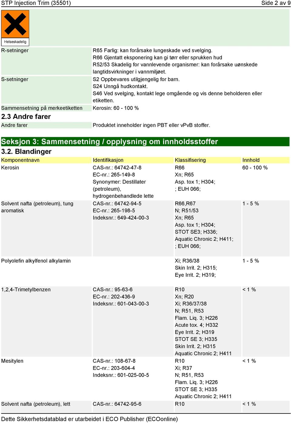 S-setninger S2 Oppbevares utilgjengelig for barn. S24 Unngå hudkontakt. S46 Ved svelging, kontakt lege omgående og vis denne beholderen eller etiketten.