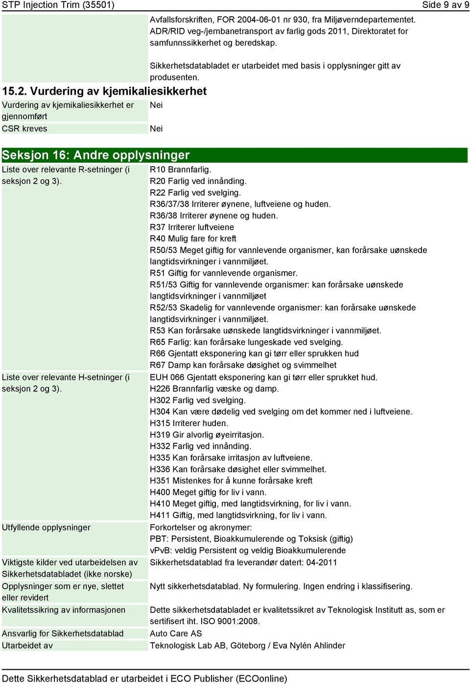 ADR/RID veg-/jernbanetransport av farlig gods 2011, Direktoratet for samfunnssikkerhet og beredskap. Sikkerhetsdatabladet er utarbeidet med basis i opplysninger gitt av produsenten.