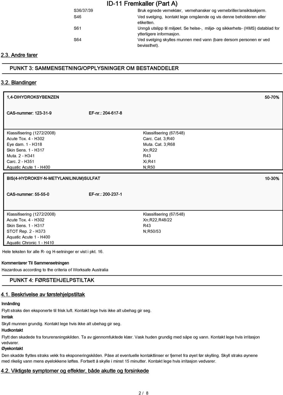 Andre farer PUNKT 3: SAMMENSETNING/OPPLYSNINGER OM BESTANDDELER 3.2. Blandinger 1,4-DIHYDROKSYBENZEN 50-70% CAS-nummer: 123-31-9 EF-nr.: 204-617-8 Klassifisering (1272/2008) Acute Tox.