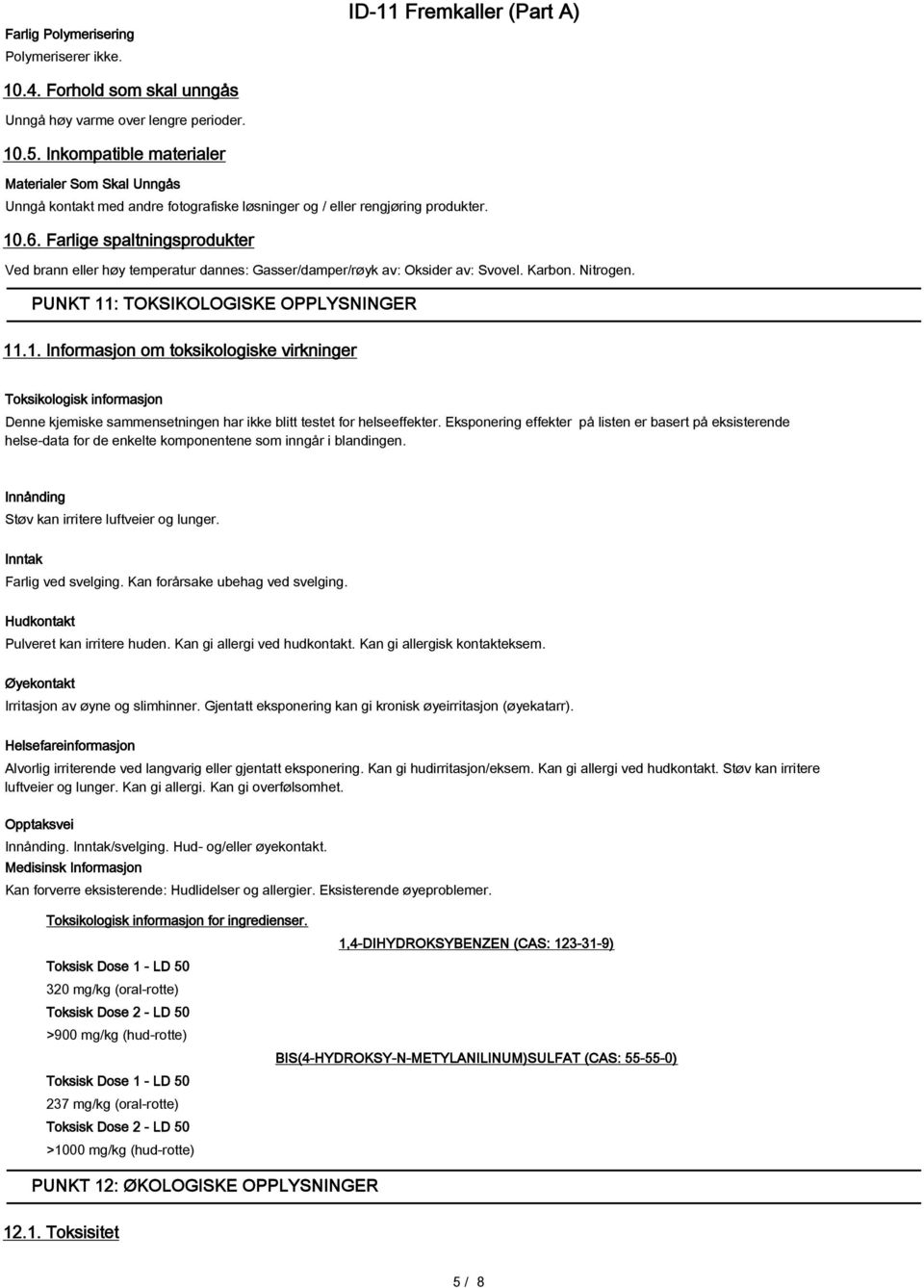 Farlige spaltningsprodukter Ved brann eller høy temperatur dannes: Gasser/damper/røyk av: Oksider av: Svovel. Karbon. Nitrogen. PUNKT 11