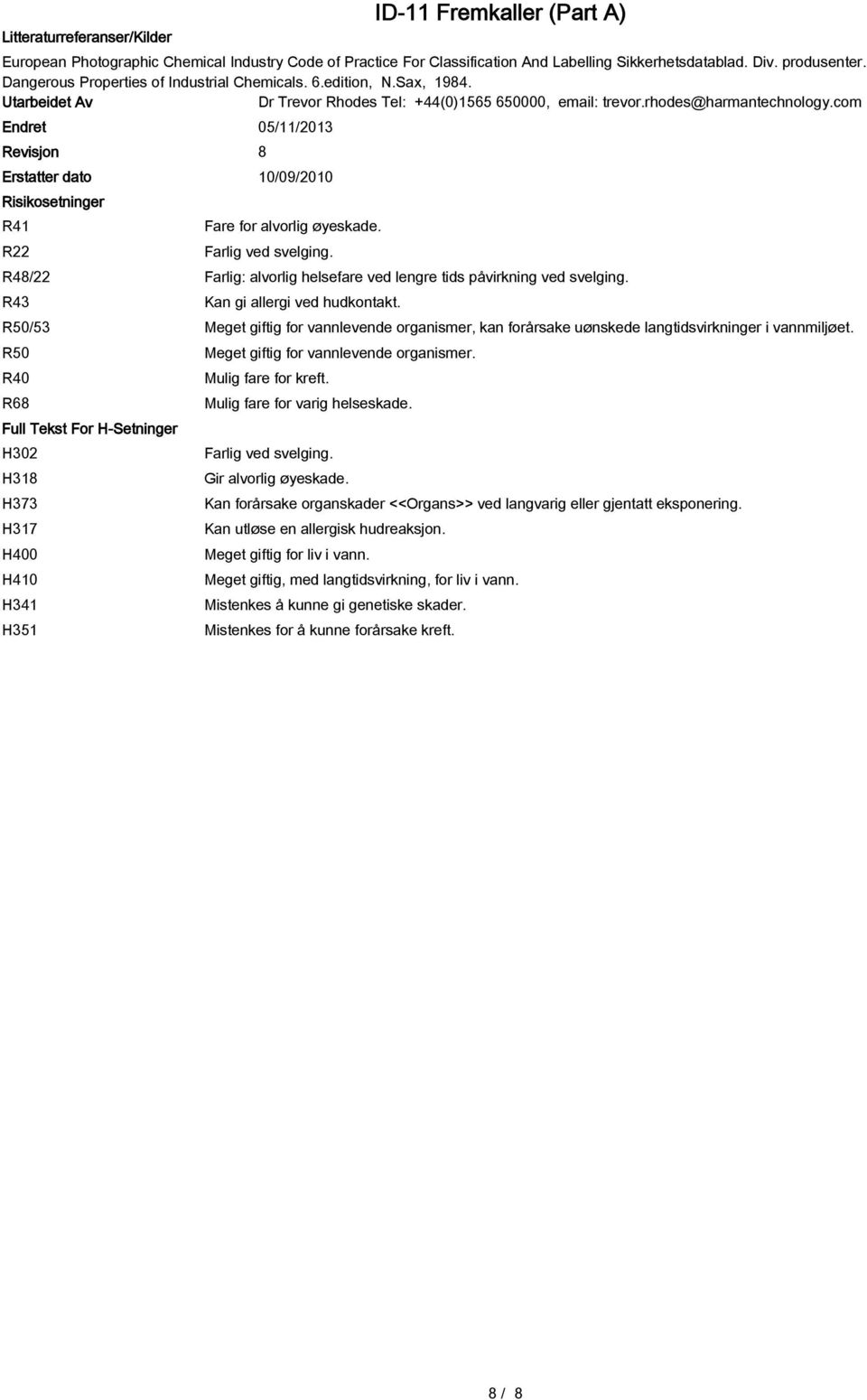 com Endret 05/11/2013 Revisjon 8 Erstatter dato 10/09/2010 Risikosetninger R41 R22 R48/22 R43 R50/53 R50 R40 R68 Full Tekst For H-Setninger H302 H318 H373 H317 H400 H410 H341 H351 Fare for alvorlig